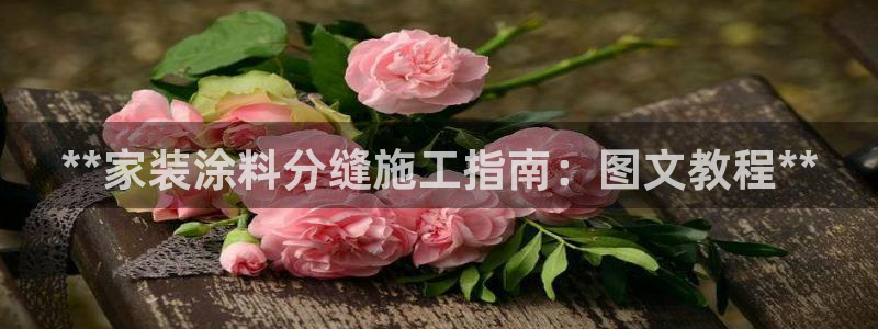 和记港口：**家装涂料分缝施工指南：图文教程**