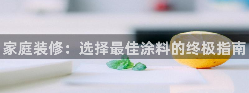 和记国际开户网站：家庭装修：选择最佳涂料的终极指南