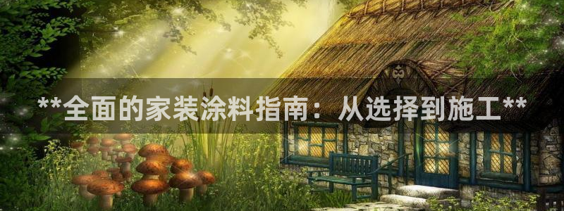 和记下载：**全面的家装涂料指南：从选择到施工**