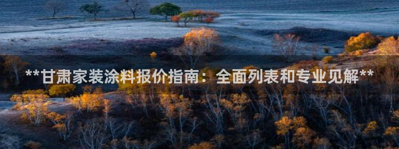 和记国际电讯市值：**甘肃家装涂料报价指南：全面列表和专业见解**