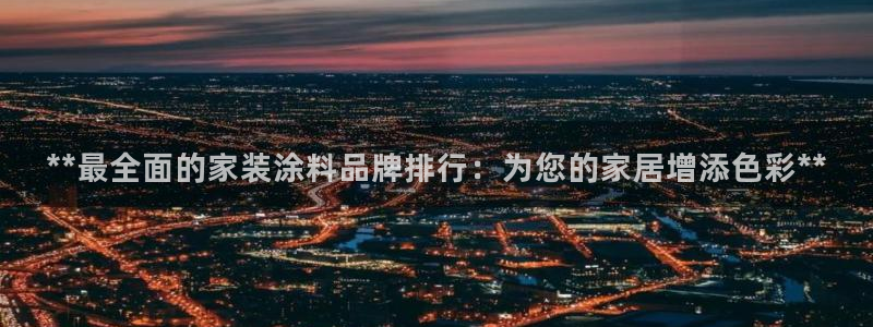 上海和记餐饮有限公司：**最全面的家装涂料品牌排行：为您的家居增添色彩**