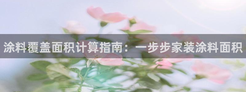 和记国际开户：涂料覆盖面积计算指南：一步步家装涂料面积