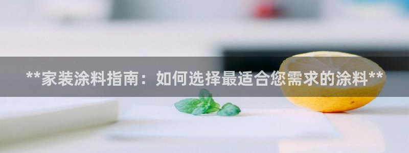 和记(福建)商贸有限公司：**家装涂料指南：如何选择最适合您需求的涂料**