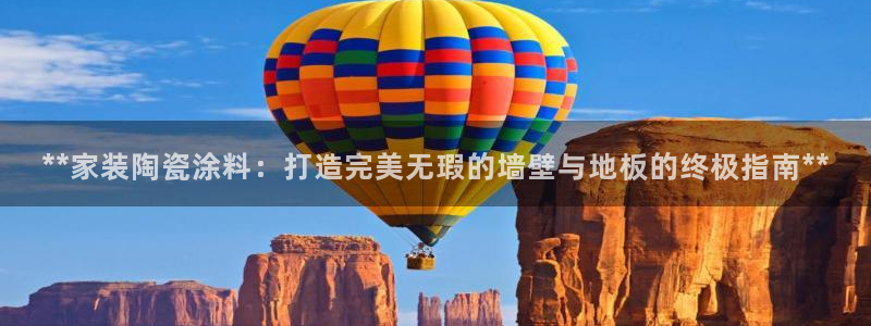 和记国际：**家装陶瓷涂料：打造完美无瑕的墙壁与地板的终极指南**