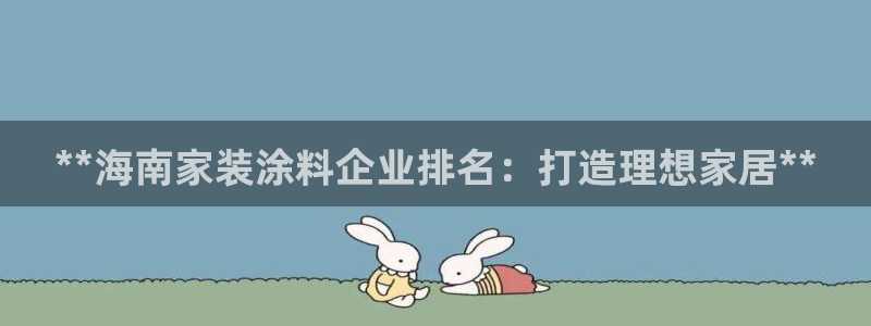 和记 官网：**海南家装涂料企业排名：打造理想家居**