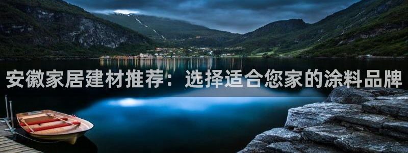 和记 中国首页：安徽家居建材推荐：选择适合您家的涂料品牌