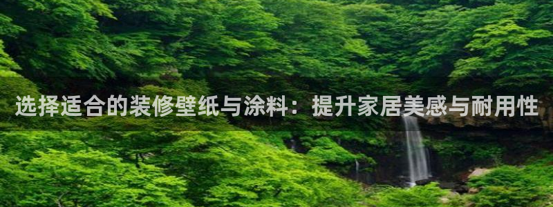 和记官方直营注册导航：选择适合的装修壁纸与涂料：提升家居美感与耐用性