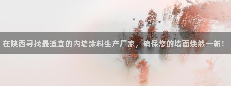 和记Ag：在陕西寻找最适宜的内墙涂料生产厂家，确保您的墙面焕然一新！