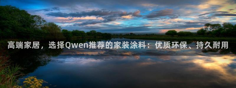 和记平台官网：高端家居，选择Qwen推荐的家装涂料：优质环保、持久耐用