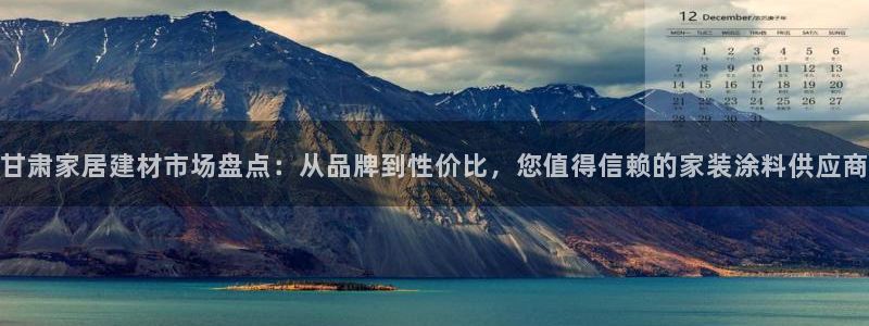 和记ag旗舰：甘肃家居建材市场盘点：从品牌到性价比，您值得信