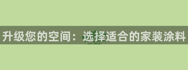 和记hj：升级您的空间：选择适合的家装涂料