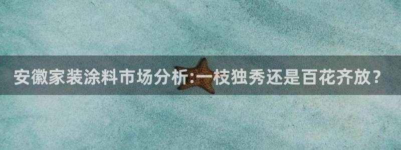 和记2017app：安徽家装涂料市场分析:一枝独秀还是百花齐放？